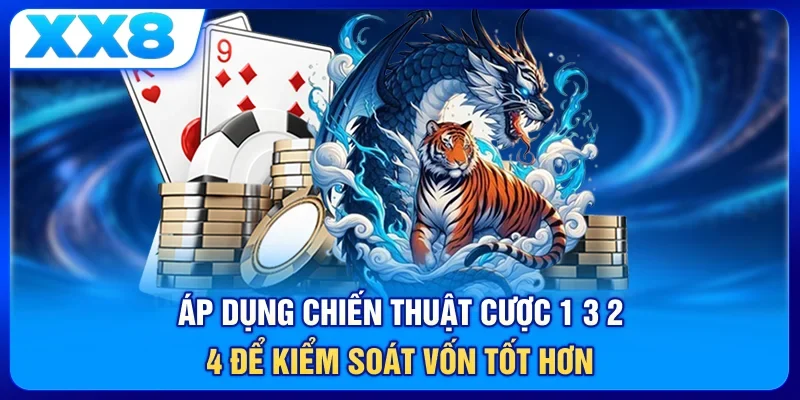 Áp dụng chiến thuật cược 1 - 3 - 2 - 4 để kiểm soát vốn tốt hơn