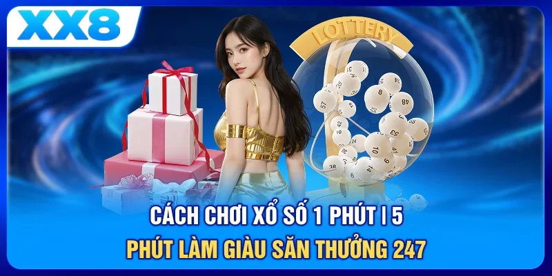 Cách Chơi Xổ Số 1 Phút | 5 Phút Làm Giàu - Săn Thưởng 247