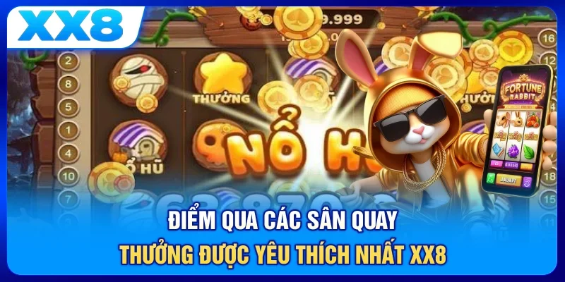Điểm qua các sân quay thưởng được yêu thích nhất XX8