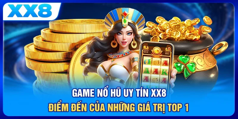 Game Nổ Hũ Uy Tín XX8 - Điểm Đến Của Những Giá Trị Top 1