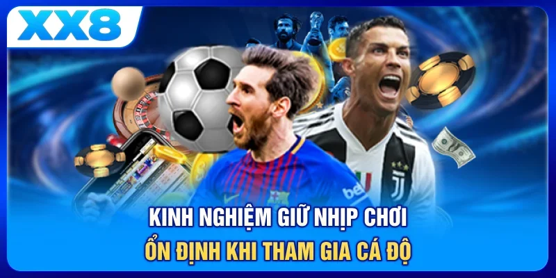 Kinh nghiệm giữ nhịp chơi ổn định khi tham gia cá độ
