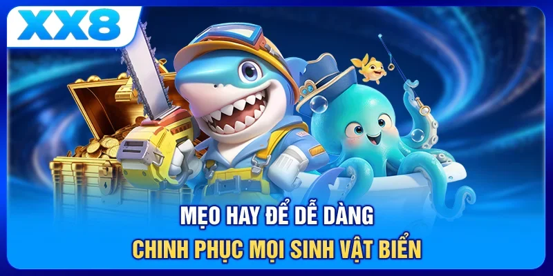 Mẹo hay để dễ dàng chinh phục mọi sinh vật biển