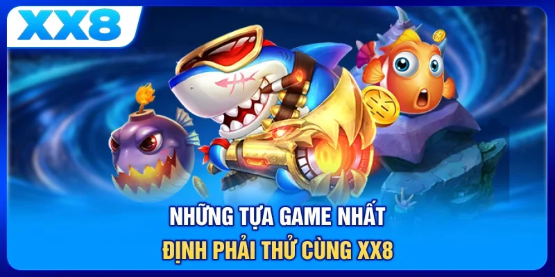 Những tựa game nhất định phải thử cùng XX8