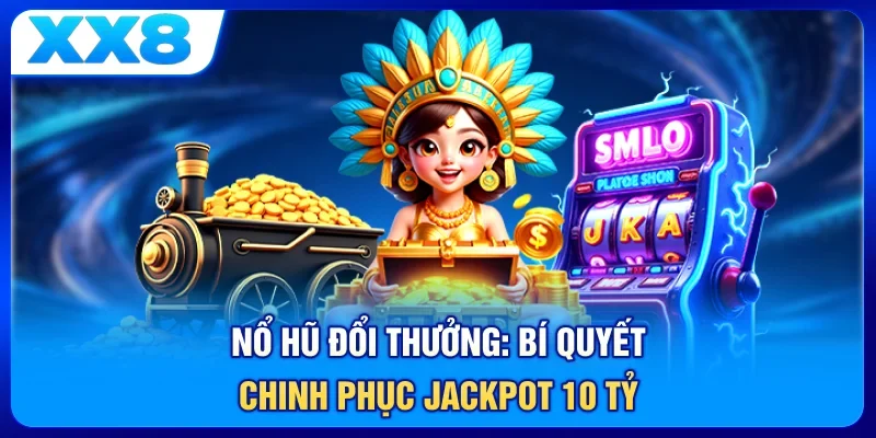 Khám Phá Nổ Hũ Đổi Thưởng: Bí Quyết Chinh Phục Jackpot 10 Tỷ